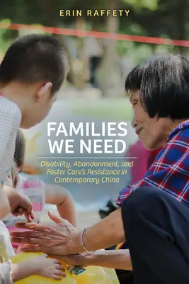 Rodiny, ktoré potrebujeme: Postihnutie, opustenosť a odpor pestúnskej starostlivosti v súčasnej Číne - Families We Need: Disability, Abandonment, and Foster Care's Resistance in Contemporary China