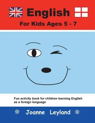 Angličtina pre deti vo veku 5-7 rokov: Zábavná kniha aktivít pre deti, ktoré sa učia angličtinu ako cudzí jazyk - English For Kids Ages 5-7: Fun activity book for children learning English as a foreign language