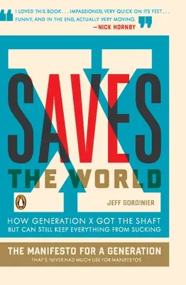 X zachraňuje svet: Ako generácia X dostala na frak, ale stále môže zabrániť tomu, aby všetko nestálo za nič - X Saves the World: How Generation X Got the Shaft But Can Still Keep Everything from Sucking