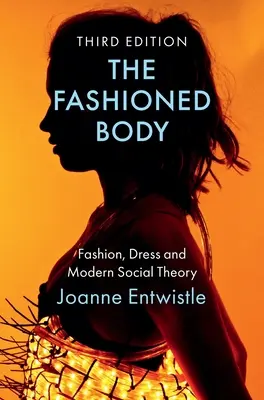 Módne telo: Móda, šaty a moderná sociálna teória - The Fashioned Body: Fashion, Dress and Modern Social Theory