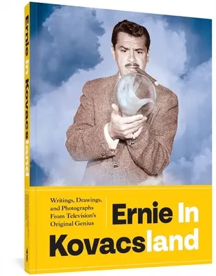 Ernie in Kovacsland: Vydanie: Kovacs: Texty, kresby a fotografie originálneho televízneho génia - Ernie in Kovacsland: Writings, Drawings, and Photographs from Television's Original Genius