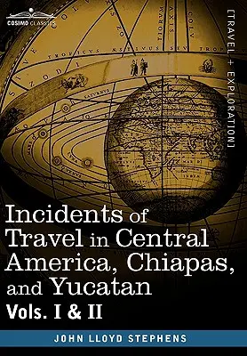 Incidents of Travel in Central America, Chiapas, and Yucatan, Vols. I a II - Incidents of Travel in Central America, Chiapas, and Yucatan, Vols. I and II