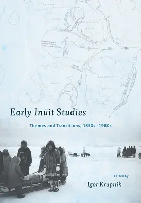 Early Inuit Studies (Rané inuitské štúdie): Inuity: témy a premeny, 50. - 80. roky 19. storočia - Early Inuit Studies: Themes and Transitions, 1850s-1980s