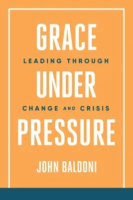 Milosť pod tlakom: Vedenie v čase zmien a kríz - Grace Under Pressure: Leading Through Change and Crisis