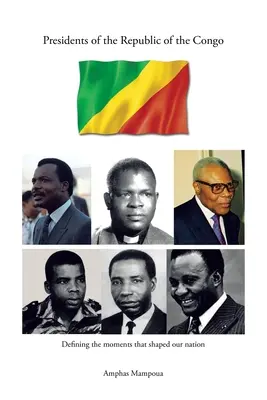Prezidenti Konžskej republiky: Definovanie momentov, ktoré formovali náš národ - Presidents of the Republic of the Congo: Defining the Moments That Shaped Our Nation