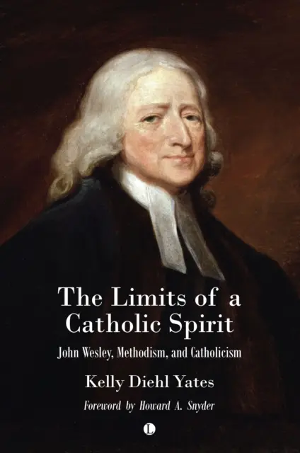 Limity katolíckeho ducha: John Wesley, metodizmus a katolicizmus - The Limits of a Catholic Spirit: John Wesley, Methodism, and Catholicism