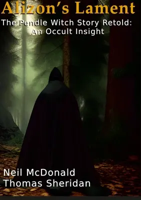 Alizonin nárek Prerozprávaný príbeh čarodejnice z Pendlu: Okultistický pohľad - Alizon's Lament The Pendle Witch Story Retold: An Occult Insight