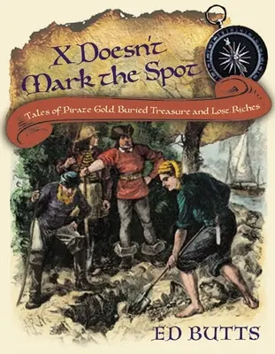 X neoznačuje miesto: Príbehy o pirátskom zlate, zakopaných pokladoch a stratenom bohatstve - X Doesn't Mark the Spot: Tales of Pirate Gold, Buried Treasure, and Lost Riches