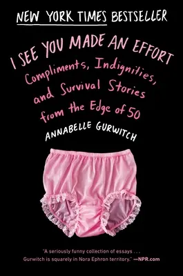 Vidím, že ste sa snažili: Pochvaly, nedôstojnosti a príbehy o prežití z okraja päťdesiatky - I See You Made an Effort: Compliments, Indignities, and Survival Stories from the Edge of 50