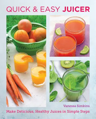 Rýchle a jednoduché recepty na odšťavovanie: Pripravte si lahodné a zdravé šťavy v jednoduchých krokoch - Quick and Easy Juicing Recipes: Make Delicious, Healthy Juices in Simple Steps