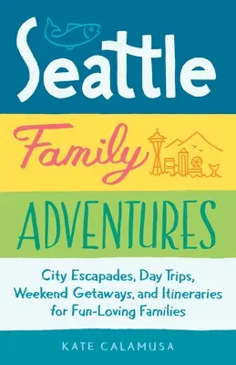 Rodinné dobrodružstvá v Seattli: Úniky do mesta, jednodňové výlety, víkendové pobyty a trasy pre rodiny milujúce zábavu - Seattle Family Adventures: City Escapades, Day Trips, Weekend Getaways, and Itineraries for Fun-Loving Families