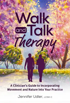 Terapia chôdzou a rozhovorom: Hovorte a rozprávajte: Príručka pre lekárov, ako začleniť pohyb a prírodu do svojej praxe - Walk and Talk Therapy: A Clinician's Guide to Incorporating Movement and Nature Into Your Practice