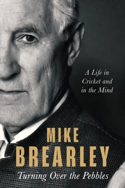 Turning Over the Pebbles - A Life in Cricket and in the Mind