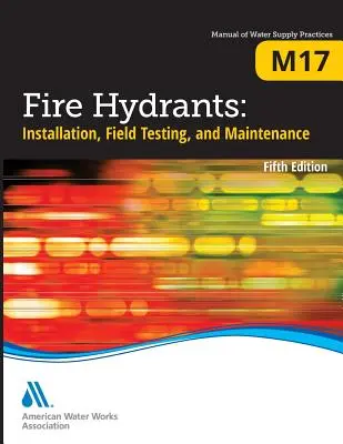 M17 Požiarne hydranty: Inštalácia, skúšanie v teréne a údržba, piate vydanie - M17 Fire Hydrants: Installation, Field Testing, and Maintenance, Fifth Edition