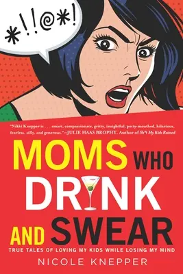 Mamy, ktoré pijú a nadávajú: Pravdivé príbehy o tom, ako som milovala svoje deti a zároveň prišla o rozum - Moms Who Drink and Swear: True Tales of Loving My Kids While Losing My Mind