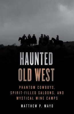 Strašidelný Starý západ: Prízrační kovboji, duchmi naplnené salóny a mystické banské tábory - Haunted Old West: Phantom Cowboys, Spirit-Filled Saloons, and Mystical Mine Camps