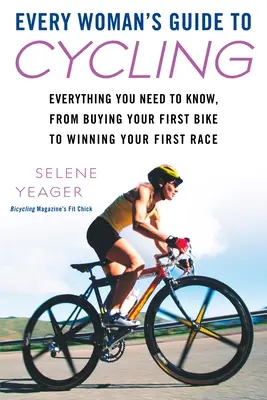Sprievodca každej ženy na bicykli: Všetko, čo potrebujete vedieť, od kúpy prvého bicykla po víťazstvo v prvých pretekoch - Every Woman's Guide to Cycling: Everything You Need to Know, from Buying Your First Bike to Winning Your First Race