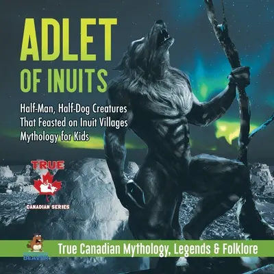 Adlet Inuitov - napoly človek, napoly pes Stvorenia, ktoré hodovali na eskimáckych dedinách Mytológia pre deti Pravdivá kanadská mytológia, legendy a folklór - Adlet of Inuits - Half-Man, Half-Dog Creatures That Feasted on Inuit Villages Mythology for Kids True Canadian Mythology, Legends & Folklore