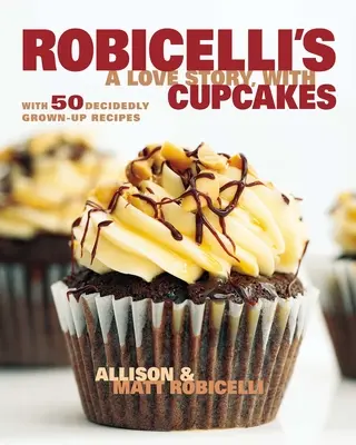 Robicelli's a Love Story, with Cupcakes: S 50 dospeláckymi receptami - Robicelli's a Love Story, with Cupcakes: With 50 Decidedly Grown-Up Recipes