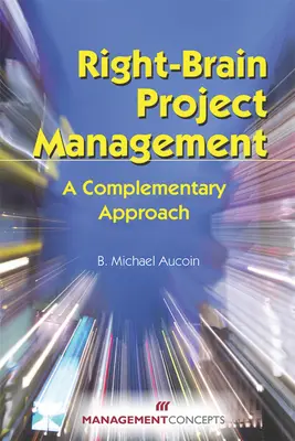 Riadenie projektov pravým mozgom: Projektový manažment: doplnkový prístup - Right-Brain Project Management: A Complementary Approach