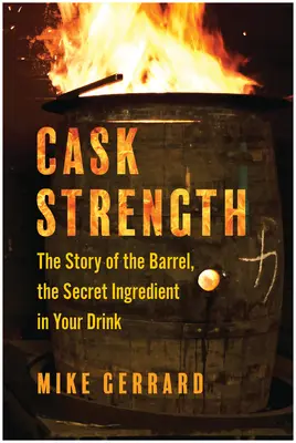 Sudová sila: Príbeh suda, tajnej zložky vášho nápoja - Cask Strength: The Story of the Barrel, the Secret Ingredient in Your Drink