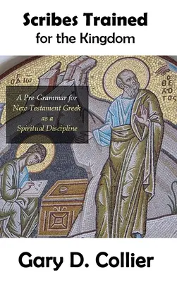Zákonníci vyškolení pre kráľovstvo: Pregram pre novozákonnú gréčtinu ako duchovnú disciplínu - Scribes Trained for the Kingdom: A Pre-Grammar for New Testament Greek as a Spiritual Discipline