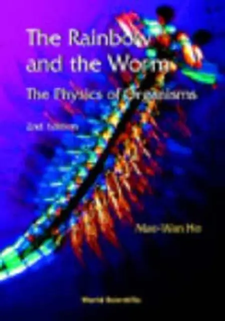Rainbow And The Worm, The: The Physics of Organisms (2nd Edition) (Ho Mae-wan (Inst Of Science In Society Uk)) - Rainbow And The Worm, The: The Physics Of Organisms (2nd Edition) (Ho Mae-wan (Inst Of Science In Society Uk))