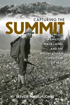 Zachytenie summitu: Hamilton Mack Laing a expedícia na Mount Logan v roku 1925 - Capturing the Summit: Hamilton Mack Laing and the Mount Logan Expedition of 1925