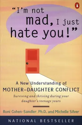 Nie som šialený, len ťa nenávidím!: Nové chápanie konfliktu medzi matkou a dcérou - I'm Not Mad, I Just Hate You!: A New Understanding of Mother-Daughter Conflict