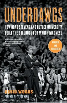 Underdawgs: Ako Brad Stevens a Butlerova univerzita vybudovali Bulldogs pre marcové šialenstvo - Underdawgs: How Brad Stevens and Butler University Built the Bulldogs for March Madness