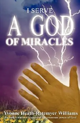 Slúžim Bohu zázrakov: Autoritatívne rozprávanie o úžasnej Božej moci - I Serve a God of Miracles: An Authoritative Narrative of the Awesome Power of God