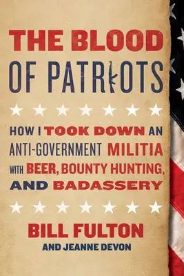 Krv vlastencov: Ako som zničil protivládnu domobranu pomocou piva, lovu odmien a drsňáctva - The Blood of Patriots: How I Took Down an Anti-Government Militia with Beer, Bounty Hunting, and Badassery