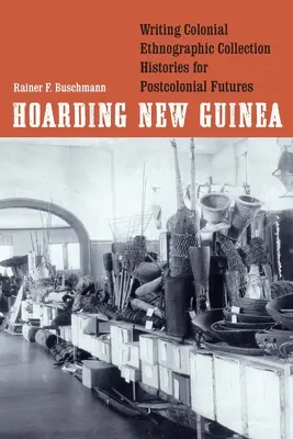 Hradenie Novej Guiney: Písanie koloniálnych etnografických zbierok pre postkoloniálnu budúcnosť - Hoarding New Guinea: Writing Colonial Ethnographic Collection Histories for Postcolonial Futures