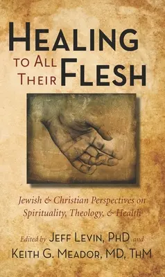 Liečba na všetky ich telá: Židovské a kresťanské pohľady na spiritualitu, teológiu a zdravie - Healing to All Their Flesh: Jewish and Christian Perspectives on Spirituality, Theology, and Health