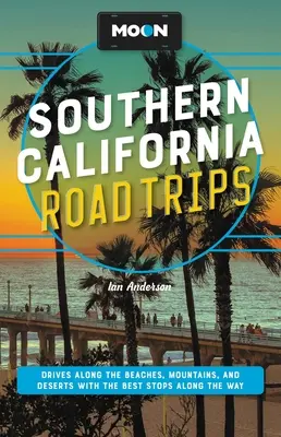 Moon Southern California Road Trips: Cesty po plážach, horách a púšťach s najlepšími zastávkami na ceste - Moon Southern California Road Trips: Drives Along the Beaches, Mountains, and Deserts with the Best Stops Along the Way