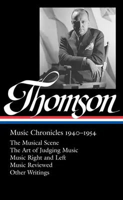Virgil Thomson: Hudobné kroniky 1940-1954 (Loa #258): Hudobná scéna / Umenie posudzovať hudbu / Hudba napravo a naľavo / Hudobné recenzie / Iné Wr - Virgil Thomson: Music Chronicles 1940-1954 (Loa #258): The Musical Scene / The Art of Judging Music / Music Right and Left / Music Reviewed / Other Wr