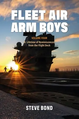 Fleet Air Arm Boys: Vydanie: štvrtý diel: A Lifetime of Reminiscences from the Flight Deck - Fleet Air Arm Boys: Volume Four: A Lifetime of Reminiscences from the Flight Deck