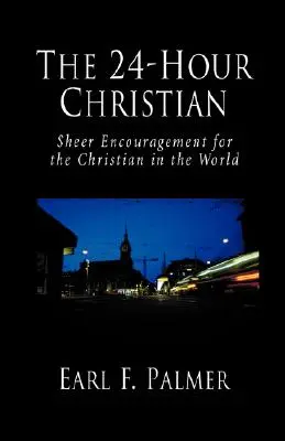 24-hodinový kresťan: Povzbudenie pre kresťana vo svete - The 24-Hour Christian: Sheer Encouragement for the Christian in the World