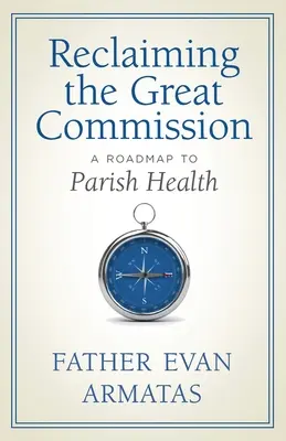 Reclaiming the Great Commission (Znovuzískanie Veľkého poverenia): A Roadmap to Parish Health (Plán na dosiahnutie zdravia farnosti) - Reclaiming the Great Commission: A Roadmap to Parish Health