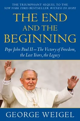 Koniec a začiatok: Pápež Ján Pavol II.: víťazstvo slobody, posledné roky, odkaz - The End and the Beginning: Pope John Paul II--The Victory of Freedom, the Last Years, the Legacy