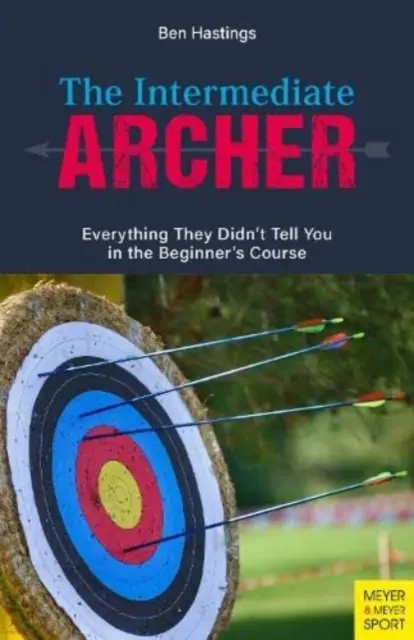 Stredne pokročilý lukostrelec: Všetko, čo vám nepovedali v kurze pre začiatočníkov - The Intermediate Archer: Everything They Didn't Tell You in the Beginner's Course