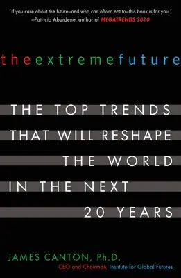 Extrémna budúcnosť: Najdôležitejšie trendy, ktoré zmenia podobu sveta v nasledujúcich 20 rokoch - The Extreme Future: The Top Trends That Will Reshape the World in the Next 20 Years