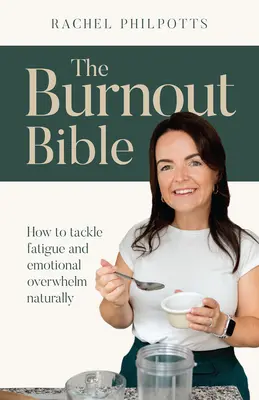 Biblia vyhorenia: Ako sa prirodzene vyrovnať s únavou a emocionálnym preťažením - The Burnout Bible: How to Tackle Fatigue and Emotional Overwhelm Naturally