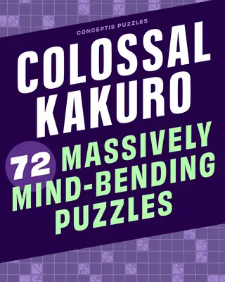 Kolosálne Kakuro: 72 masívne ohýbajúcich hlavolamov - Colossal Kakuro: 72 Massively Mind-Bending Puzzles