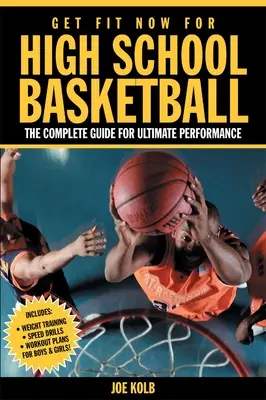 Dostaňte sa do formy teraz pre stredoškolský basketbal: Kompletný sprievodca pre maximálny výkon - Get Fit Now for High School Basketball: The Complete Guide for Ultimate Performance