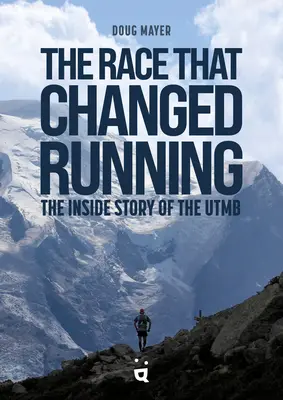 Preteky, ktoré zmenili beh: The Inside Story of Utmb - The Race That Changed Running: The Inside Story of Utmb