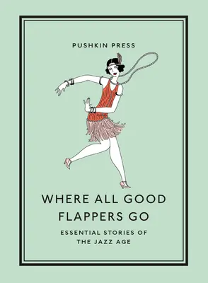 Kam odchádzajú všetky dobré plavkyne: Základné príbehy jazzového veku - Where All Good Flappers Go: Essential Stories of the Jazz Age