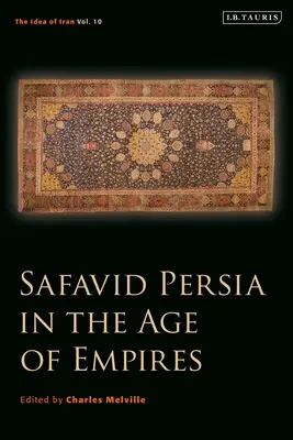 Safavidská Perzia vo veku impérií: 10. zväzok: Idea Iránu - Safavid Persia in the Age of Empires: The Idea of Iran Vol. 10