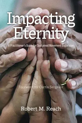 Vplyv na večnosť: Príručka pre praktizujúcich pre udržateľné rozširovanie hnutia - Impacting Eternity: A Practitioner's Guide for Sustained Movement Expansion