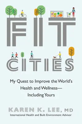 Fit Cities: Moja snaha zlepšiť zdravie a pohodu na svete - vrátane vašej - Fit Cities: My Quest to Improve the World's Health and Wellness--Including Yours